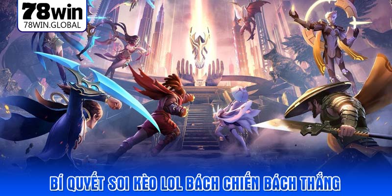 Bí quyết soi kèo LoL bách chiến bách thắng