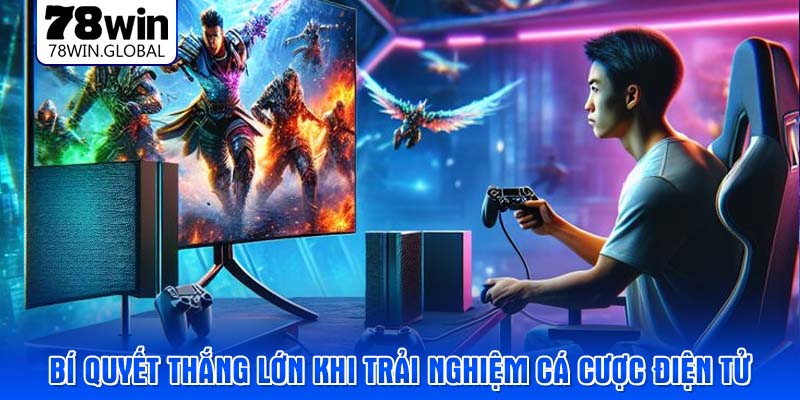 Bí quyết thắng lớn khi trải nghiệm cá cược điện tử