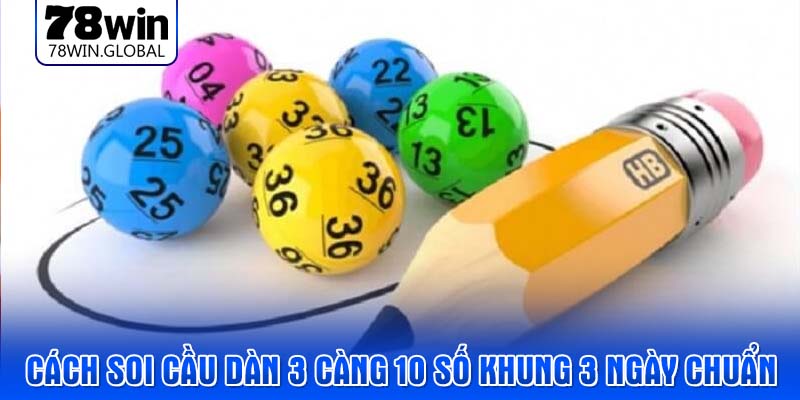 Cách soi cầu dàn 3 càng 10 số khung 3 ngày chuẩn