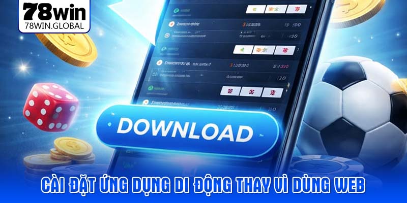 Cài đặt ứng dụng di động thay vì dùng web
