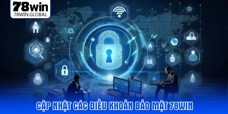 Cập nhật các điều khoản chính sách bảo mật 78WIN