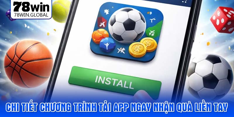 Chi tiết chương trình Tải app ngay nhận quà liền tay