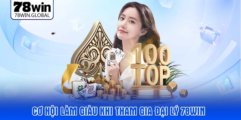 Cơ hội làm giàu khi tham gia đại lý 78WIN