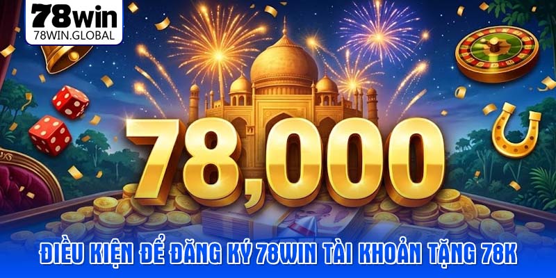 Điều kiện để Đăng ký 78WIN tài khoản tặng 78k