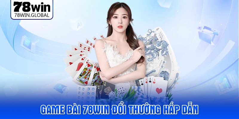 Game bài 78WIN đổi thưởng hấp dẫn