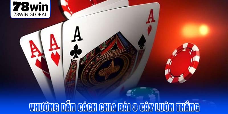 Hướng dẫn Cách chia bài 3 cây luôn thắng