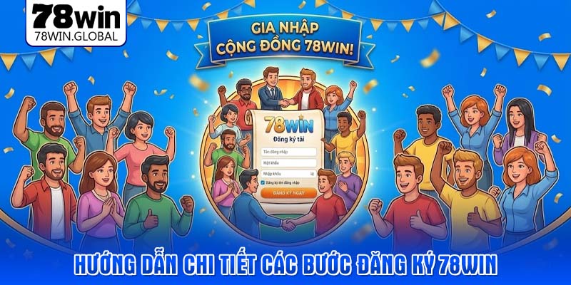 Hướng dẫn chi tiết các bước đăng ký 78WIN
