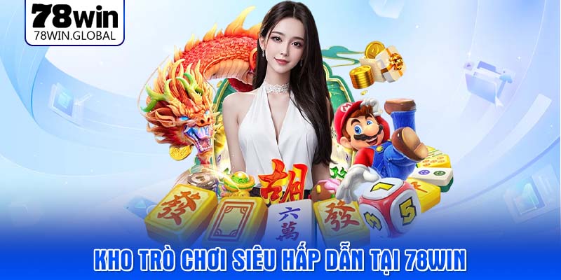 Kho trò chơi siêu hấp dẫn tại 78WIN