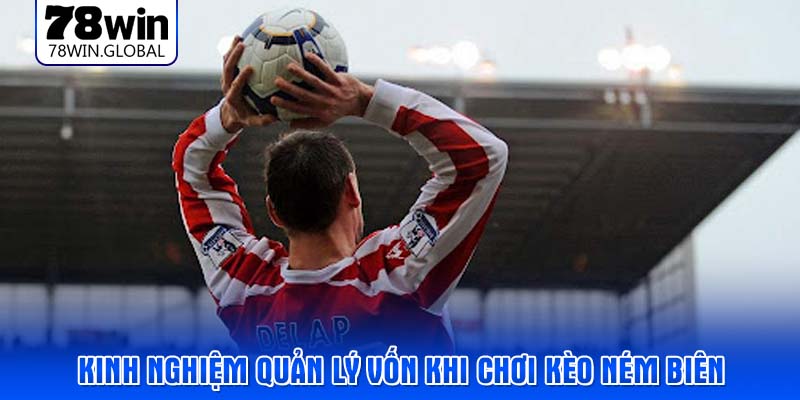 Kinh nghiệm quản lý vốn khi chơi kèo ném biên