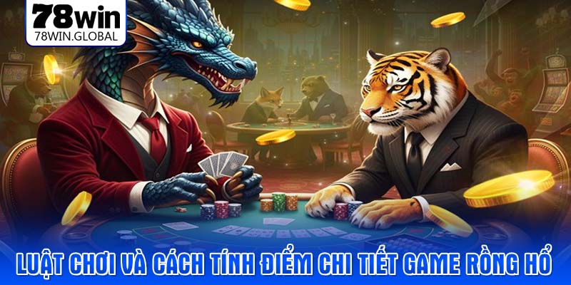 Luật chơi và cách tính điểm chi tiết game rồng hổ