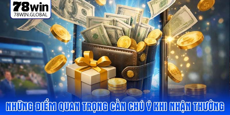 Những điểm quan trọng cần chú ý khi nhận thưởng 