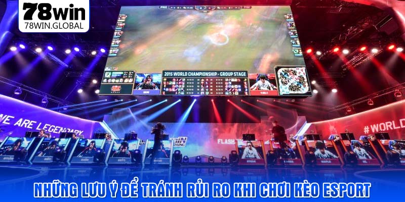 Những lưu ý để tránh rủi ro khi chơi kèo esport