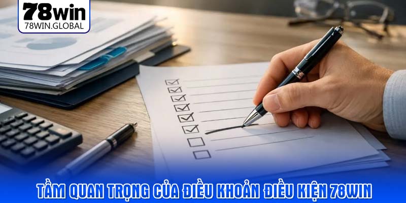 Tầm quan trọng của điều khoản điều kiện 78WIN