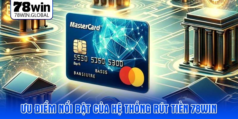 Ưu điểm nổi bật của hệ thống rút tiền 78WIN