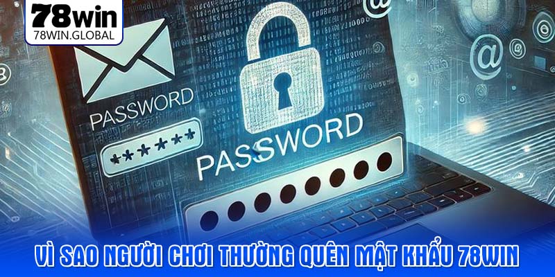 Vì sao người chơi thường quên mật khẩu 78WIN