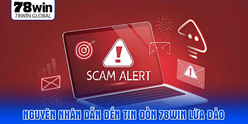 Nguyên nhân dẫn đến tin đồn 78WIN lừa đảo